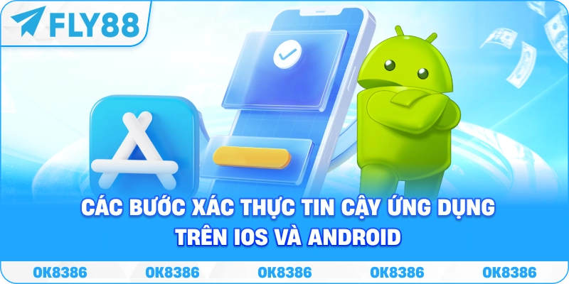 Cài đặt App FLY88 an toàn trên Android và iOS Các bước kiểm tra và xác thực ứng dụng FLY88 trên Android và iOS